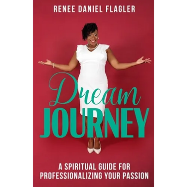 Dream Journey: A Spiritual Guide for Professionalizing Your Passion