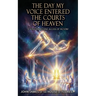 The Day My Voice Entered the Courts of Heaven: A Throne Bound Decree of Dominion and Deliverance, A Kingdom Mandate That Ends Cycles and Commands Real