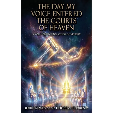 The Day My Voice Entered the Courts of Heaven: A Throne Bound Decree of Dominion and Deliverance, A Kingdom Mandate That Ends Cycles and Commands Real