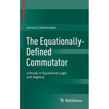 The Equationally-Defined Commutator: A Study in Equational Logic and Algebra