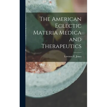 The American Eclectic Materia Medica and Therapeutics