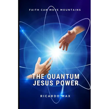 The Quantum Jesus Power: Faith Can Move Mountains