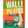 Wall Pilates for Seniors: Low-Impact Exercises to Improve Strength, Flexibility, and Balance After 60