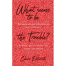 What Seems To Be The Trouble?: What happens when your health problem just doesn't tick the boxes? One woman's quest for a treatment - any treatment -