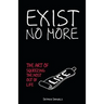 Exist No More: The Art Of Squeezing The Most Out Of Life