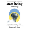 Start Being, Stop Doing: Transforming our sense of self by ending our obsession with performance