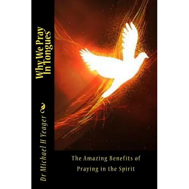 Why We Pray In Tongues: The Amazing Benefits of Praying in the Spirit