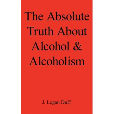The Absolute Truth about Alcohol and Alcoholism