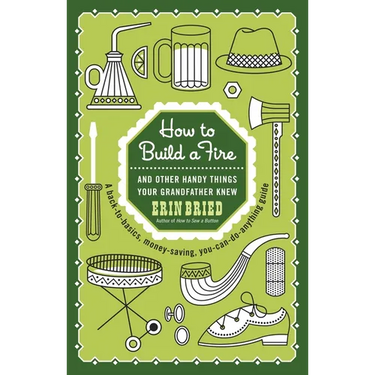 How to Build a Fire: And Other Handy Things Your Grandfather Knew