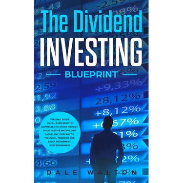 The Dividend Investing Blueprint: The Only Guide You'll Ever Need to Dominate The Stock Market, Build Passive Income, and Cashflow Your Way to Financi