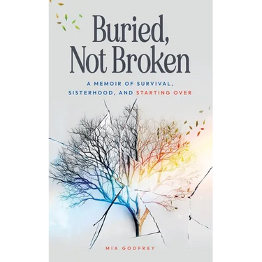 Buried, Not Broken: A Memoir of Survival, Sisterhood, and Starting Over