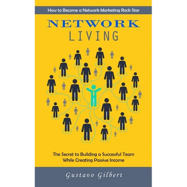 Network Marketing: How to Become a Network Marketing Rock Star (The Secret to Building a Successful Team While Creating Passive Income)