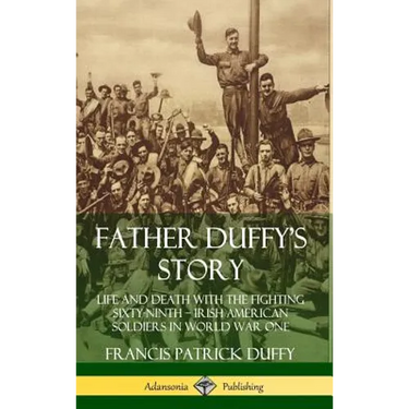 Father Duffy's Story: Life and Death with the Fighting Sixty-Ninth - Irish American Soldiers in World War One (Hardcover)