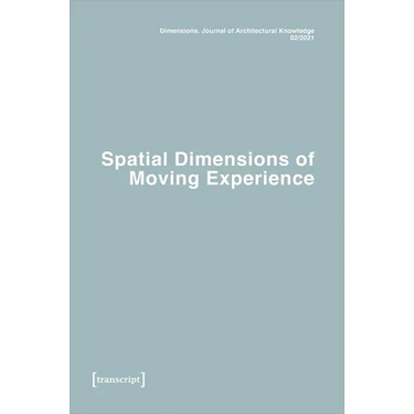 Dimensions. Journal of Architectural Knowledge: Vol. 1, No. 2/2021: Spatial Dimensions of Moving Experience