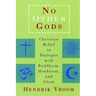 No Other Gods: Christian Belief in Dialogue with Buddhism, Hinduism, and Islam