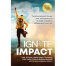 Ignite Impact: Transformational Stories That Will Inspire You to Make a Positive Difference in Your Life