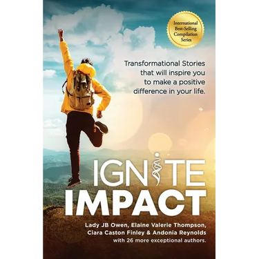 Ignite Impact: Transformational Stories That Will Inspire You to Make a Positive Difference in Your Life