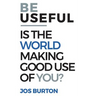 Be Useful: Is The World Making Good Use Of You?