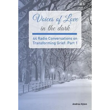 Voices of Love in the dark: 44 Radio Conversations on Transforming Grief