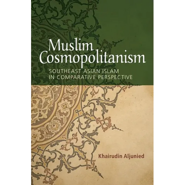 Muslim Cosmopolitanism: Southeast Asian Islam in Comparative Perspective