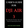 User's Guide For DJI Air 3: Revealing the Strategies, Tips and Tricks for Mastering the Drone