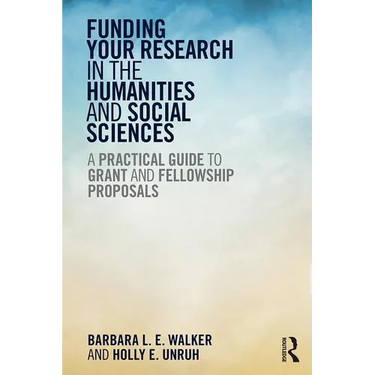Funding Your Research in the Humanities and Social Sciences: A Practical Guide to Grant and Fellowship Proposals