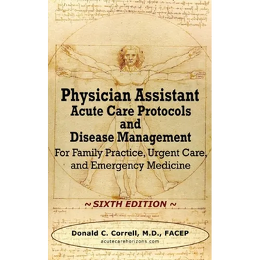 Physician Assistant Acute Care Protocols and Disease Management - SIXTH EDITION: For Family Practice, Urgent Care, and Emergency Medicine
