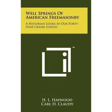 Well Springs Of American Freemasonry: A Historian Looks At Our Forty-Nine Grand Lodges