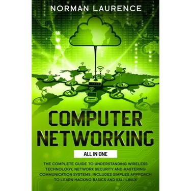 Computer Networking: The Complete Guide to Understanding Wireless Technology, Network Security and Mastering Communication Systems. Include