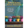 Watering What Matters: Trusting God for a Life that Flourishes