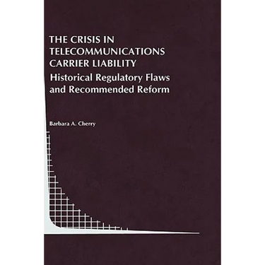 The Crisis in Telecommunications Carrier Liability: Historical Regulatory Flaws and Recommended Reform