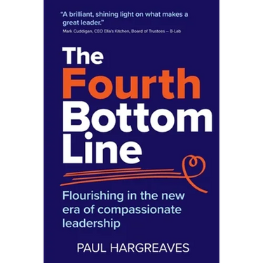 The Fourth Bottom Line: Flourishing in the new era of compassionate leadership