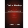 Clinical Theology, a Theological and Psychiatric Basis to Clinical Pastoral Care, Volume 1
