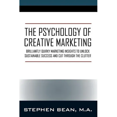 The Psychology of Creative Marketing: Brilliantly Quirky Marketing Insights to Unlock Sustainable Success and Cut Through the Clutter