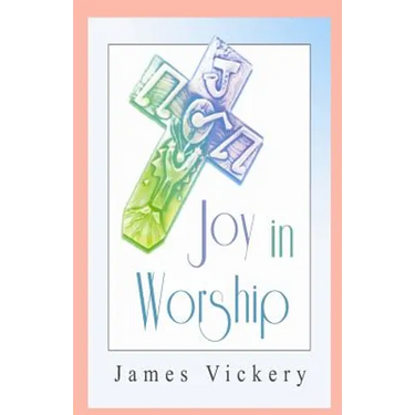 Joy in Worship: Understanding Worship According to the Word of God