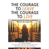 The Courage to Leave The Courage to Live: Moving Beyond the People and Situations That Are No Longer O.K.