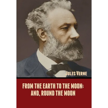 From the Earth to the Moon; and, Round the Moon