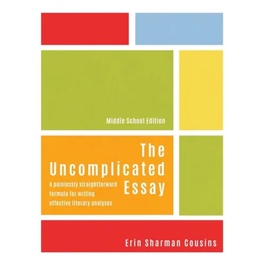 The Uncomplicated Essay: A Painlessly Straightforward Formula for Writing Effective Literary Analyses (Middle School Edition)
