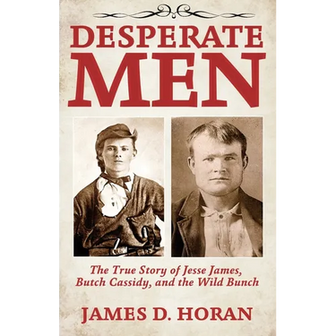 Desperate Men: The True Story of Jesse James, Butch Cassidy, and The Wild Bunch