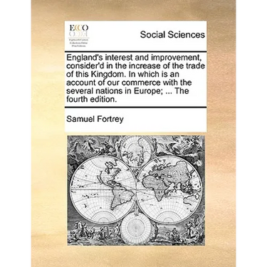 England's interest and improvement, consider'd in the increase of the trade of this Kingdom. In which is an account of our commerce with the several n