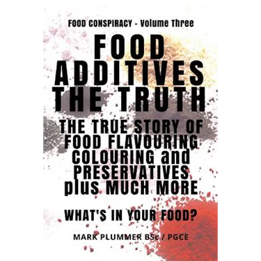 Food Additives: The Truth: The True Story of Food Flavouring, Colouring and Preservatives, plus Much More. What's In Your Food?