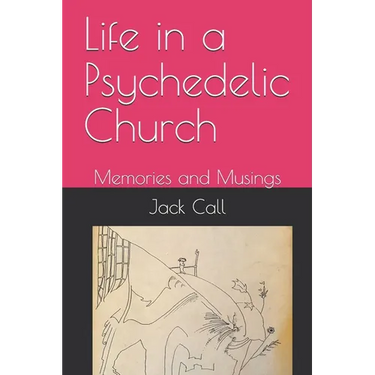 Life in a Psychedelic Church: Memories and Musings
