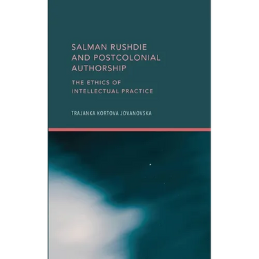 Salman Rushdie and Postcolonial Authorship: The Ethics of Intellectual Practice