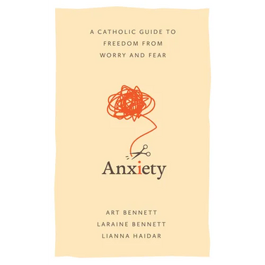 Anxiety: A Catholic Guide to Freedom from Worry and Fear