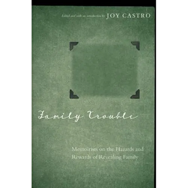 Family Trouble: Memoirists on the Hazards and Rewards of Revealing Family