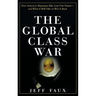 The Global Class War: How America's Bipartisan Elite Lost Our Future - And What It Will Take to Win It Back