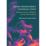 Seyyed Hossein Nasr's Ecological Ethics: Bridging Science, Religion, and the Environment