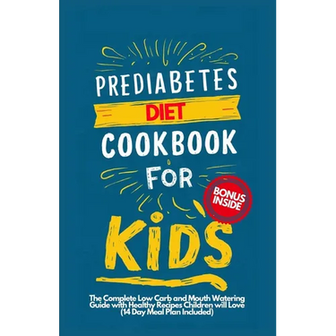 Prediabetes Cookbook for Kids: The Complete Low Carb and Mouth-watering Guide with Healthy Recipes Children Will Love (14-Day Meal Plan Included)