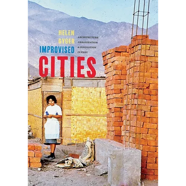 Improvised Cities: Architecture, Urbanization, and Innovation in Peru