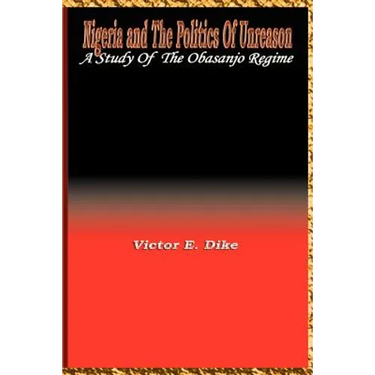 Nigeria and the Politics of Unreason: A Study of the Obasanjo Regime